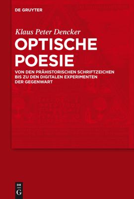 Optische Poesie : Von den prähistorischen Schriftzeichen bis zu den digitalen Experimenten der Gegenwart