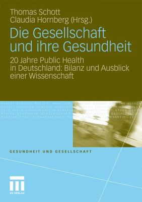 Die Gesellschaft und Ihre Gesundheit : 20 Jahre Public Health in Deutschland: Bilanz und Ausblick Einer Wissenschaft