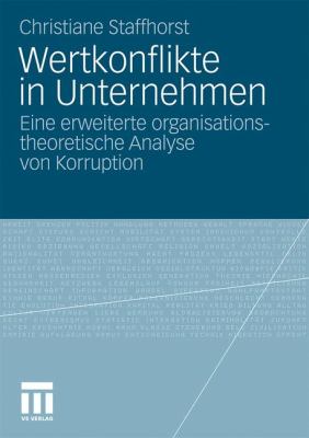 Wertkonflikte in Unternehmen : Eine Erweiterte Organisationstheoretische Analyse Von Korruption