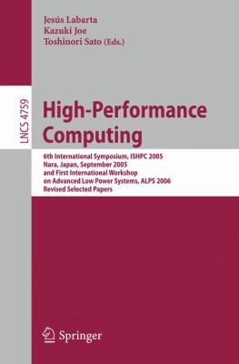 High-Performance Computing : 6th International Symposium, ISHPC 2005, Nara, Japan, September 2005 and First International Workshop on Advanced Low Power Systems, Alps 2006 - Revised Selected Papers