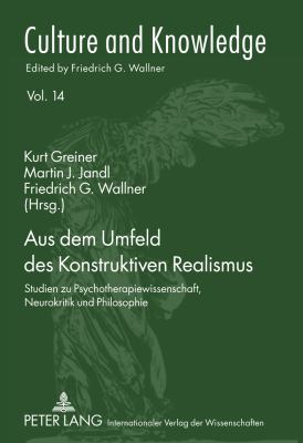 Aus Dem Umfeld des Konstruktiven Realismus : Studien Zu Psychotherapiewissenschaft, Neurokritik und Philosophie