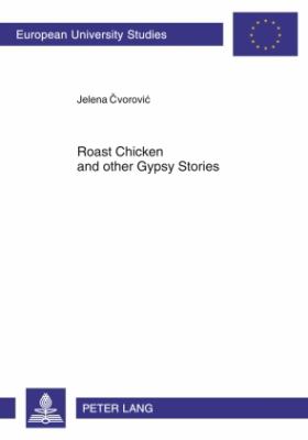 Roast Chicken and Other Gypsy Stories : Oral Narratives among Serbian Gypsies
