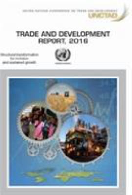 Trade and Development Report, 2016 : Structural Transformation for Inclusive and Sustained Growth