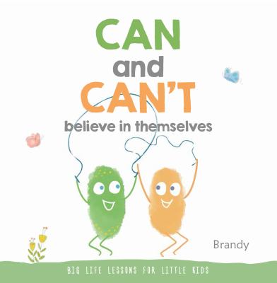CAN and CAN't Believe in Themselves : Big Life Lessons for Little Kids
