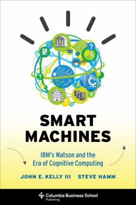 Smart Machines : IBM's Watson and the Era of Cognitive Computing