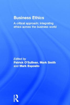 Business Ethics : A Critical Approach: Integrating Ethics Across the Business World