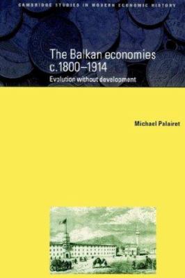The Balkan Economies C. 1800-1914 : Evolution Without Development