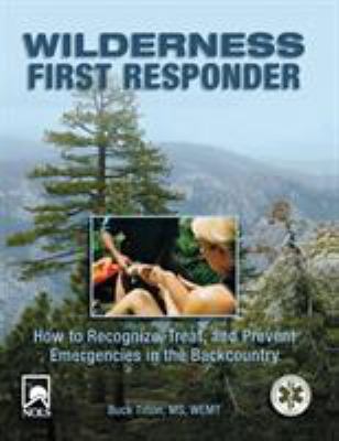 Wilderness First Responder : How to Recognize, Treat, and Prevent Emergencies in the Backcountry