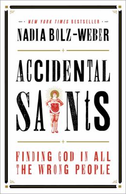 Accidental Saints : Finding God in All the Wrong People