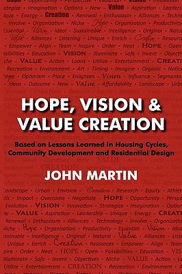 Hope, Vision and Value Creation, Based on Lessons Learned in Housing Cycles, Community Development and Residential Design