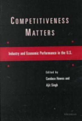Competitiveness Matters : Industry and Economic Performance in the U. S.