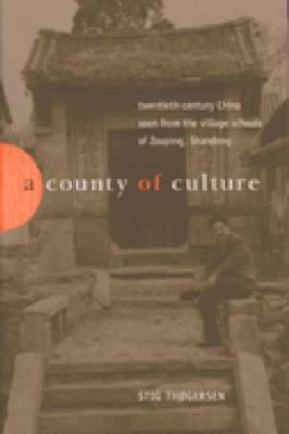 A County of Culture : Twentieth-Century China Seen from the Village Schools of Zouping, Shandong