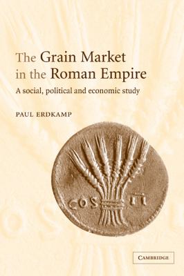 The Grain Market in the Roman Empire : A Social, Political and Economic Study