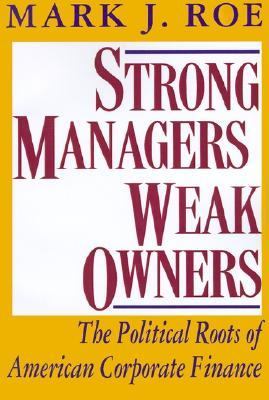 Strong Managers, Weak Owners : The Political Roots of American Corporate Finance