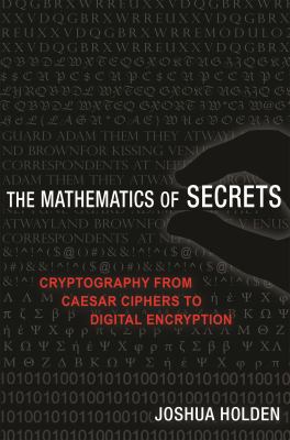 The Mathematics of Secrets : Cryptography from Caesar Ciphers to Digital Encryption