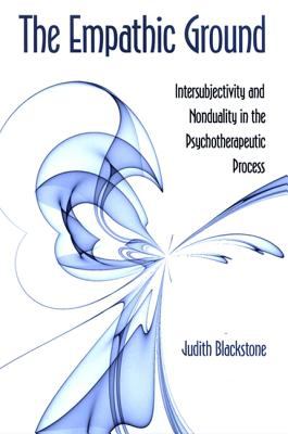 The Empathic Ground : Intersubjectivity and Nonduality in the Psychotherapeutic Process