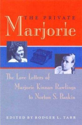 The Private Marjorie : The Love Letters of Marjorie Kinnan Rawlings to Norton S. Baskin