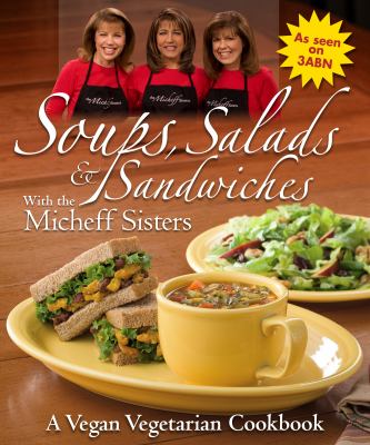Soups, Salads and Sandwiches with the Micheff Sisters : A Vegan Vegetarian Cookbook