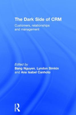 The Dark Side of CRM : Customers, Relationships and Management