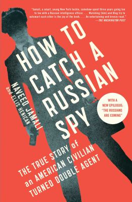 How to Catch a Russian Spy : The True Story of an American Civilian Turned Double Agent