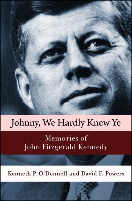 Johnny, We Hardly Knew Ye : Memories of John Fitzgerald Kennedy
