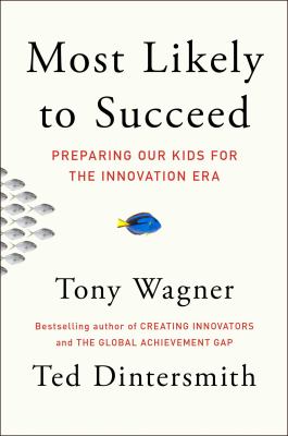 Most Likely to Succeed : Preparing Our Kids for the Innovation Era