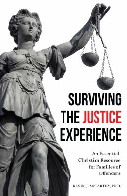 Surviving the Justice Experience : An Essential Christian Resource for Families of Offenders