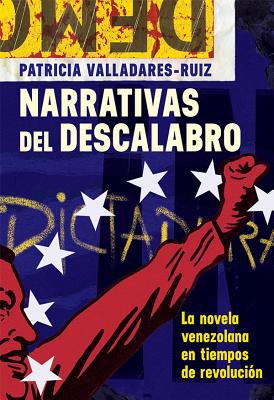 La Novela Venezolana en Tiempos de Revolución : Narrativas del Descalabro