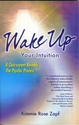 Wake Up Your Intuition : A Clairvoyant Reveals the Psychic Process
