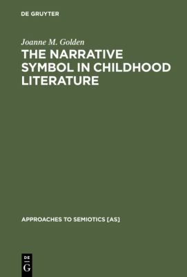 The Narrative Symbol in Childhood Literature : Explorations in the Construction of Text