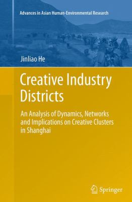 Creative Industry Districts : An Analysis of Dynamics, Networks and Implications on Creative Clusters in Shanghai