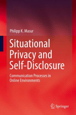 Situational Privacy and Self-Disclosure : Communication Processes in Online Environments