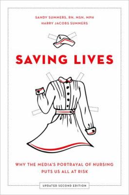 Saving Lives : Why the Media's Portrayal of Nursing Puts Us All at Risk