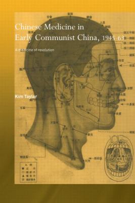 Chinese Medicine in Early Communist China, 1945-1963 : A Medicine of Revolution