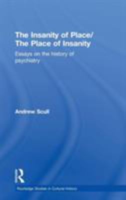 The Insanity of Place / the Place of Insanity : Essays on the History of Psychiatry