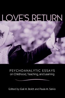 Love's Return : Psychoanalytic Essays on Childhood, Teaching, and Learning