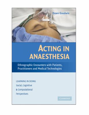 Acting in Anaesthesia : Ethnographic Encounters with Patients, Practioners and Medical Technologies