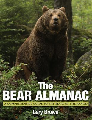 The Bear Almanac : A Comprehensive Guide to the Bears of the World