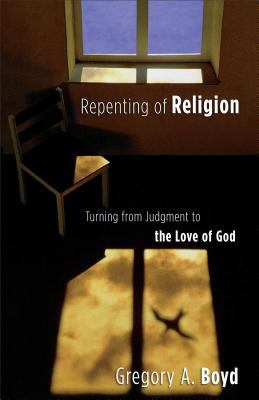 Repenting of Religion : Turning from Judgment to the Love of God