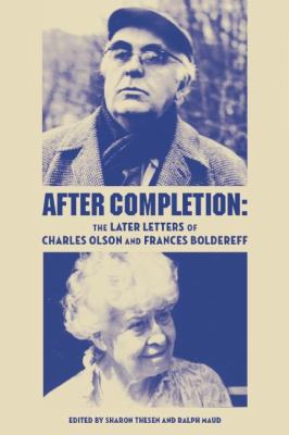 After Completion : The Later Letters of Charles Olson and Frances Boldereff