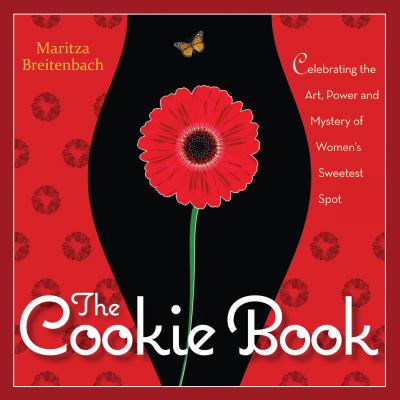 The Cookie Book : Celebrating the Art, Power and Mystery of Woman's Sweetest Spot