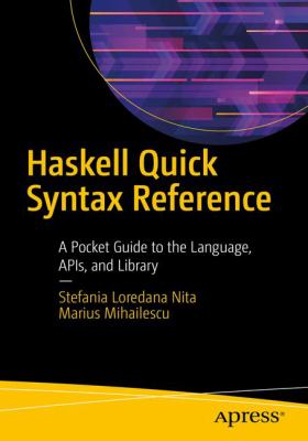 Haskell Quick Syntax Reference : A Pocket Guide to the Language, APIs, and Library