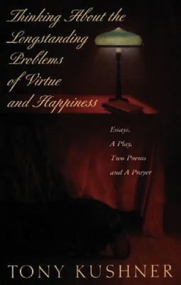 Thinking about the Longstanding Problems of Virtue and Happiness : Essays, a Play, Two Poems and a Prayer