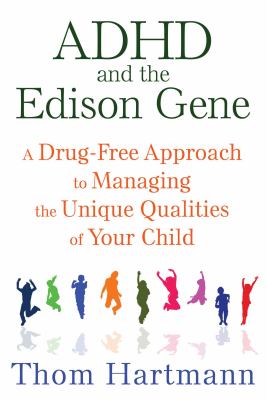 ADHD and the Edison Gene : A Drug-Free Approach to Managing the Unique Qualities of Your Child