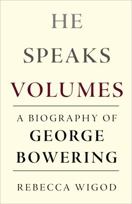 He Speaks Volumes : A Biography of George Bowering