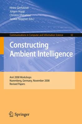 Constructing Ambient Intelligence : AmI 2008 Workshops, Nuremberg, Germany, November 19-22, 2008, Revised Papers