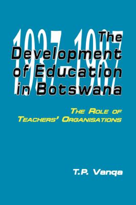 The Development of Education in Botswana : The Role of Teachers' Organisations