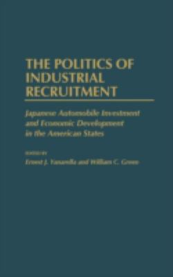 The Politics of Industrial Recruitment : Japanese Automobile Investment and Economic Development in the American States