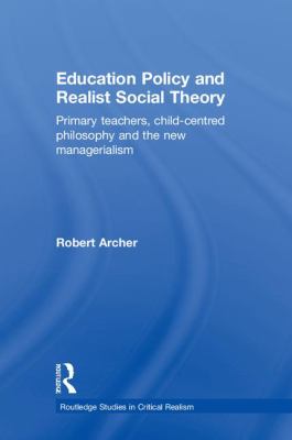 Education Policy and Realist Social Theory : Primary Teachers, Child-Centred Philosophy and the New Managerialism
