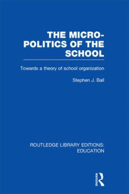 The Micro-Politics of the School Vol. 1 : Towards a Theory of School Organization
